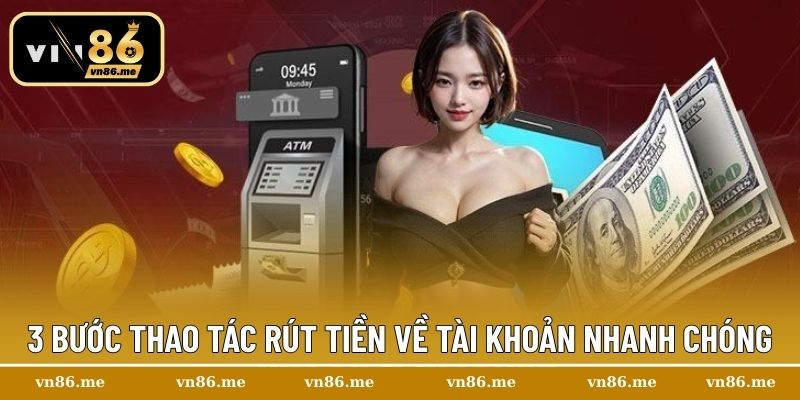Rút Tiền Vn86 – Cách Thực Hiện Thành Công Ngay Lần Đầu 2 3 Bước thao tác rút tiền về tài khoản nhanh chóng