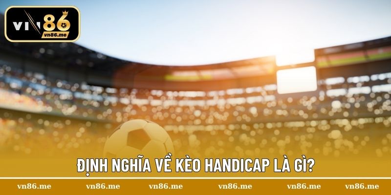 Kèo Handicap Là Gì? Mẹo Đọc Kèo Chuẩn Xác Cho Người Mới 1 Định nghĩa về kèo handicap là gì?