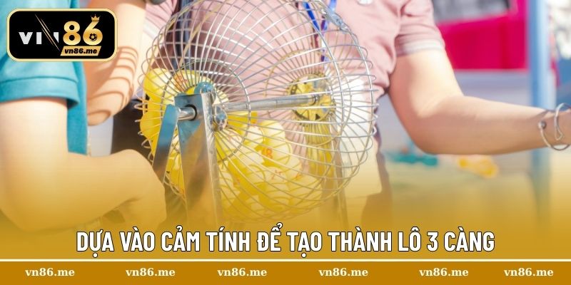 Dựa vào cảm tính để tạo thành lô 3 càng