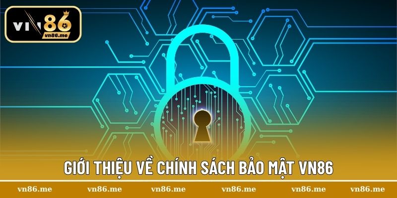 Chính Sách Bảo Mật Vn86 – Cam Kết Tuyệt Đối Cho Hội Viên 1 Giới thiệu về chính sách bảo mật Vn86