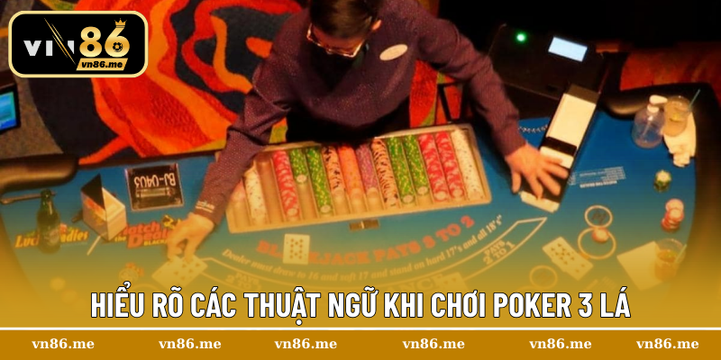 Hiểu rõ các thuật ngữ khi chơi Poker 3 lá