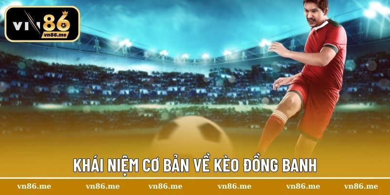 Kèo Đồng Banh Trong Bóng Đá – Hướng Dẫn Chi Tiết Và Cách Chơi 1 Khái niệm cơ bản về kèo đồng banh