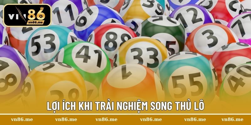 Song Thủ Lô Là Gì? Hướng Dẫn Cách Chơi Chuẩn Cho Người Mới 2 Lợi ích khi trải nghiệm song thủ lô