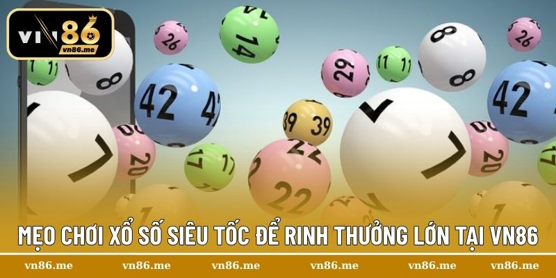 Xổ Số Siêu Tốc – Nắm Bắt Vận May Ngay Lập Tức Cùng Vn86 3 Mẹo chơi xổ số siêu tốc để rinh thưởng lớn tại Vn86