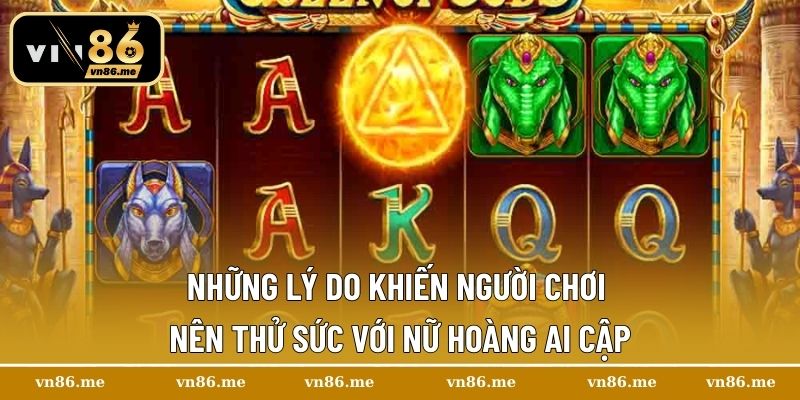 Nữ Hoàng Ai Cập – Chinh Phục Kho Báu Vô Giá Ngay Trong Tay 3 Những lý do khiến người chơi nên thử sức với Nữ Hoàng Ai Cập