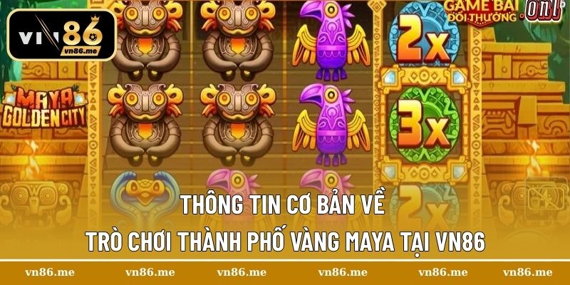 Thông tin cơ bản về trò chơi Thành phố vàng Maya tại Vn86