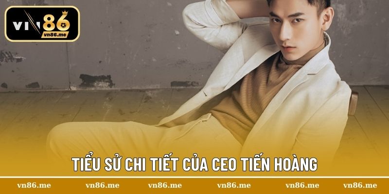 CEO Tiến Hoàng – Biểu Tượng Của Sự Uy Tín Và Thành Công Vn86 1 Tiểu sử chi tiết của CEO Tiến Hoàng