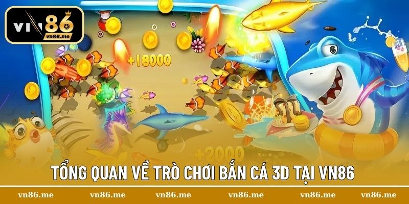 Bắn Cá 3D – Trận Chiến Sinh Tồn Cùng Các Boss Biển Cả 1 Tổng quan về trò chơi Bắn Cá 3D tại Vn86