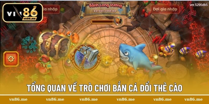 Bắn Cá Đổi Thẻ Cào – Giải Trí Cực Đỉnh, Nhận Thưởng Siêu Nhanh 1 Tổng quan về trò chơi bắn cá đổi thẻ cào