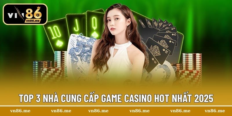Top 3 nhà cung cấp game Casino hot nhất 2025