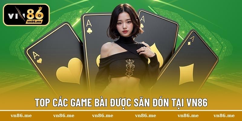 Top các game bài được săn đón tại Vn86