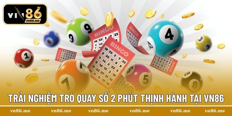 Xổ Số Siêu Tốc – Nắm Bắt Vận May Ngay Lập Tức Cùng Vn86 2 Trải nghiệm trò quay số 2 phút thịnh hành tại Vn86