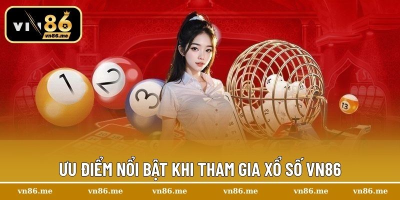 Ưu điểm nổi bật khi tham gia xổ số Vn86